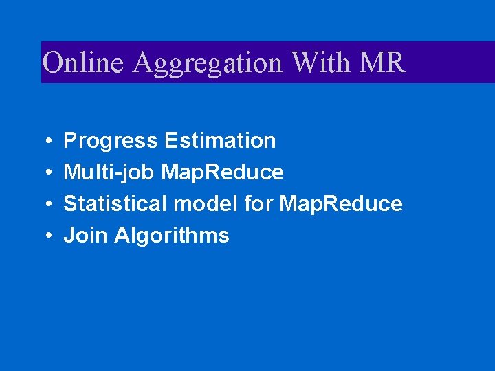 Online Aggregation With MR • • Progress Estimation Multi-job Map. Reduce Statistical model for