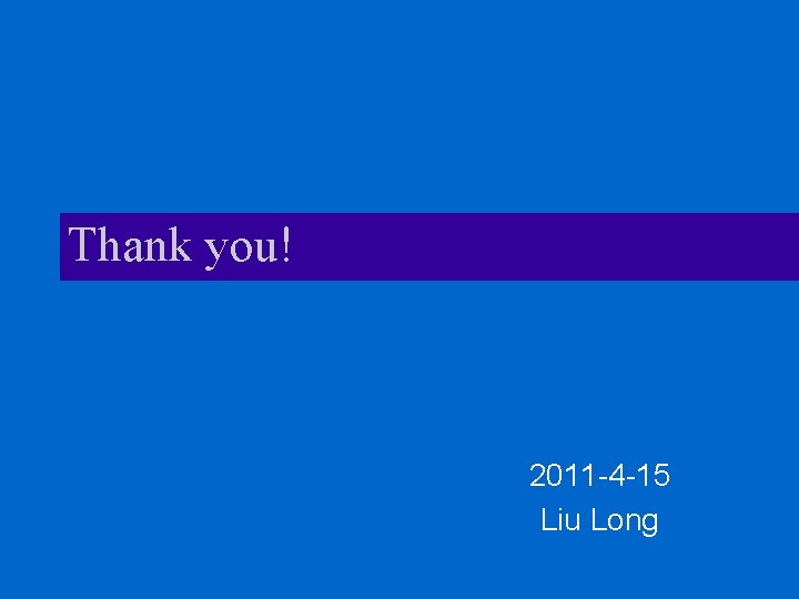 Thank you! 2011 -4 -15 Liu Long 