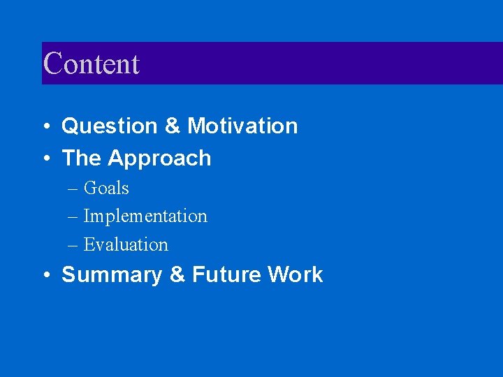 Content • Question & Motivation • The Approach – Goals – Implementation – Evaluation