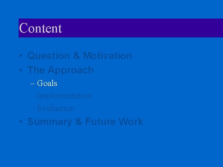 Content • Question & Motivation • The Approach – Goals – Implementation – Evaluation
