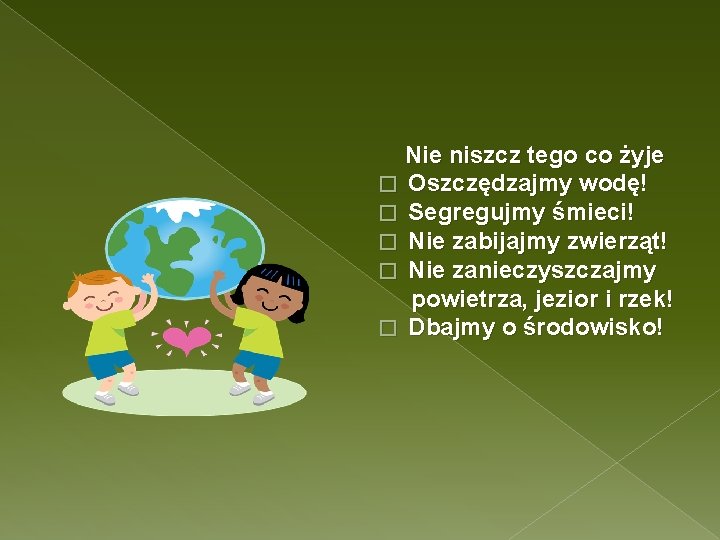 Nie niszcz tego co żyje � Oszczędzajmy wodę! � Segregujmy śmieci! � Nie zabijajmy