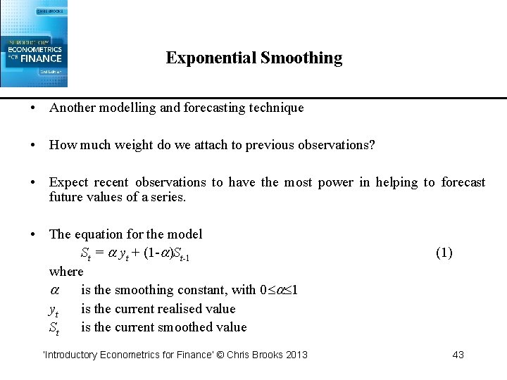 Exponential Smoothing • Another modelling and forecasting technique • How much weight do we