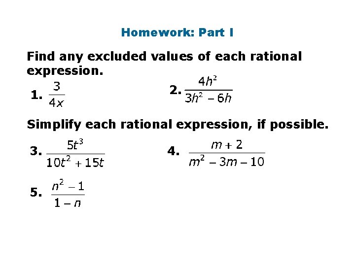 Homework: Part I Find any excluded values of each rational expression. 1. 2. Simplify