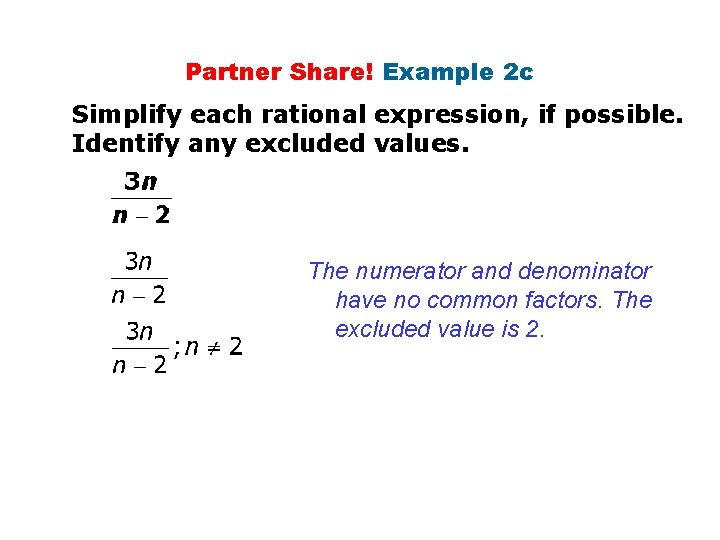 Partner Share! Example 2 c Simplify each rational expression, if possible. Identify any excluded