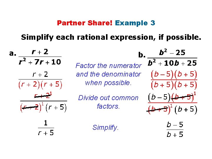 Partner Share! Example 3 Simplify each rational expression, if possible. a. b. Factor the