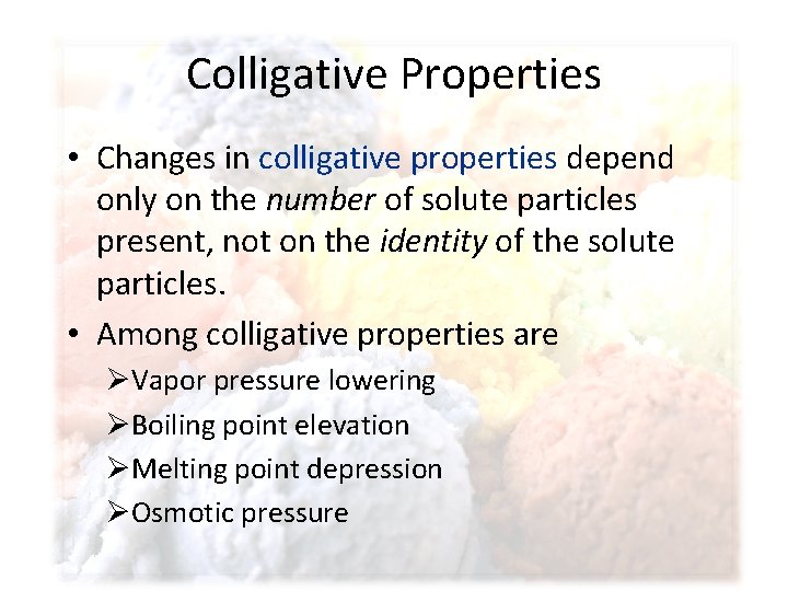 Colligative Properties • Changes in colligative properties depend only on the number of solute