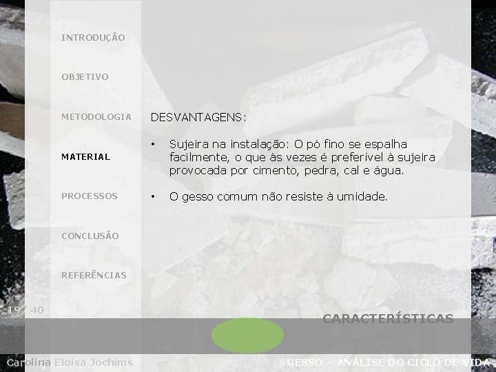 INTRODUÇÃO OBJETIVO METODOLOGIA DESVANTAGENS: • Sujeira na instalação: O pó fino se espalha facilmente,