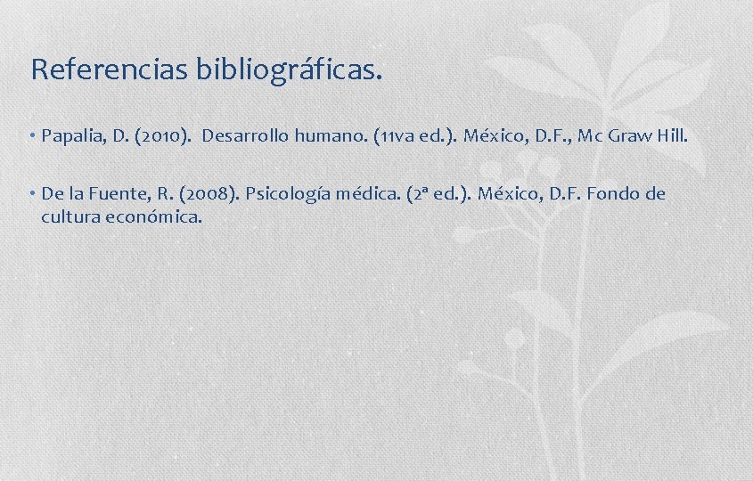 Referencias bibliográficas. • Papalia, D. (2010). Desarrollo humano. (11 va ed. ). México, D.