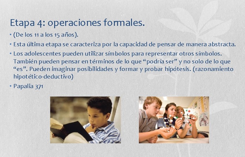 Etapa 4: operaciones formales. • (De los 11 a los 15 años). • Esta