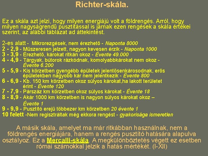 Richter-skála. Ez a skála azt jelzi, hogy milyen energiájú volt a földrengés. Arról, hogy Richter-skála. Ez a skála azt jelzi, hogy milyen energiájú volt a földrengés. Arról, hogy