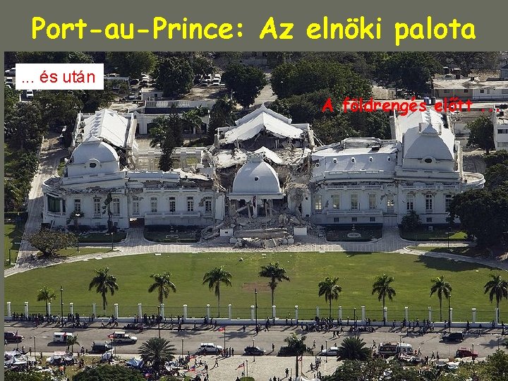 Port-au-Prince: Az elnöki palota. . . és után A földrengés előtt. . . Port-au-Prince: Az elnöki palota. . . és után A földrengés előtt. . .