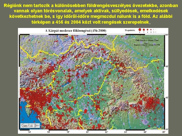 Régiónk nem tartozik a különösebben földrengésveszélyes övezetekbe, azonban vannak olyan törésvonalak, amelyek aktívak, süllyedések, Régiónk nem tartozik a különösebben földrengésveszélyes övezetekbe, azonban vannak olyan törésvonalak, amelyek aktívak, süllyedések,
