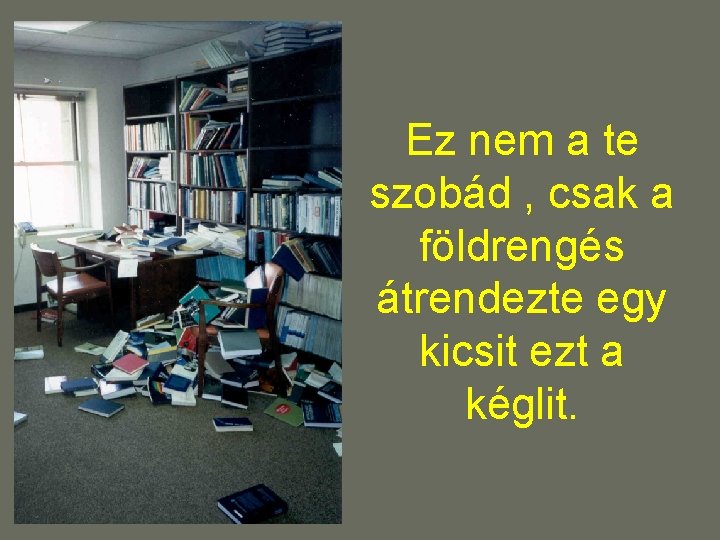 Ez nem a te szobád , csak a földrengés átrendezte egy kicsit ezt a Ez nem a te szobád , csak a földrengés átrendezte egy kicsit ezt a