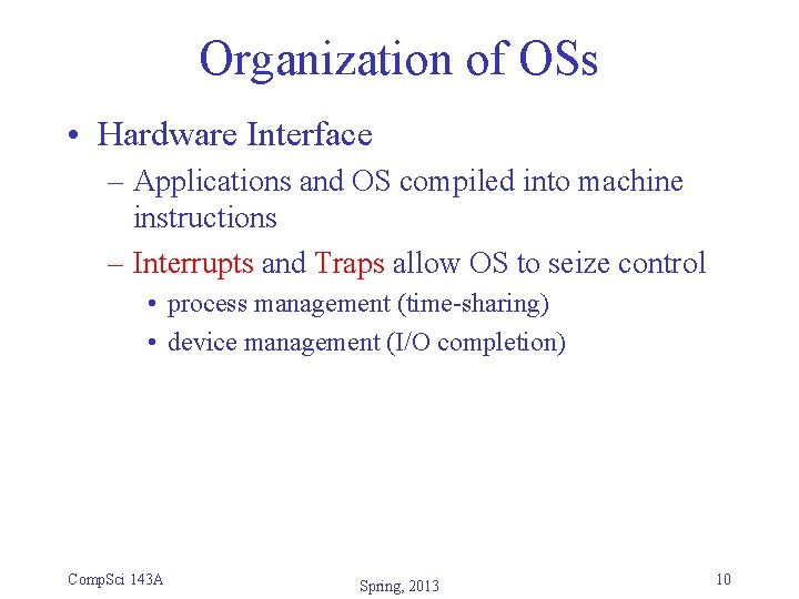 Organization of OSs • Hardware Interface – Applications and OS compiled into machine instructions Organization of OSs • Hardware Interface – Applications and OS compiled into machine instructions