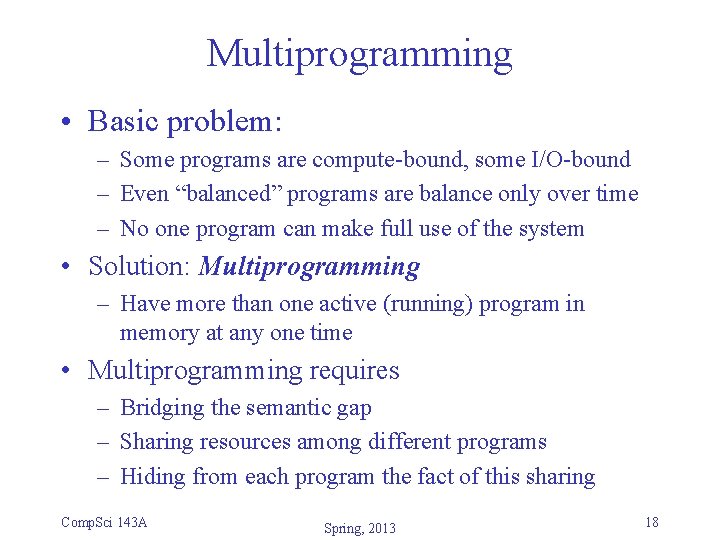 Multiprogramming • Basic problem: – Some programs are compute-bound, some I/O-bound – Even “balanced” Multiprogramming • Basic problem: – Some programs are compute-bound, some I/O-bound – Even “balanced”