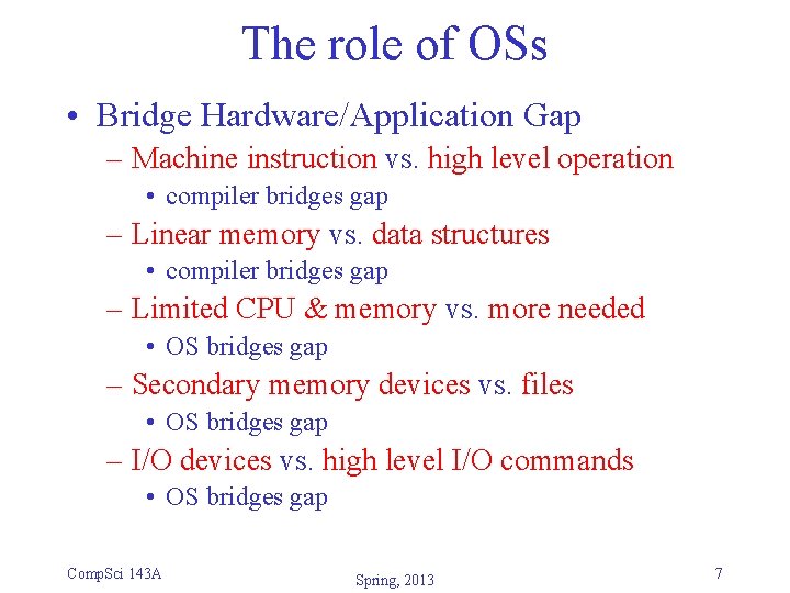 The role of OSs • Bridge Hardware/Application Gap – Machine instruction vs. high level The role of OSs • Bridge Hardware/Application Gap – Machine instruction vs. high level
