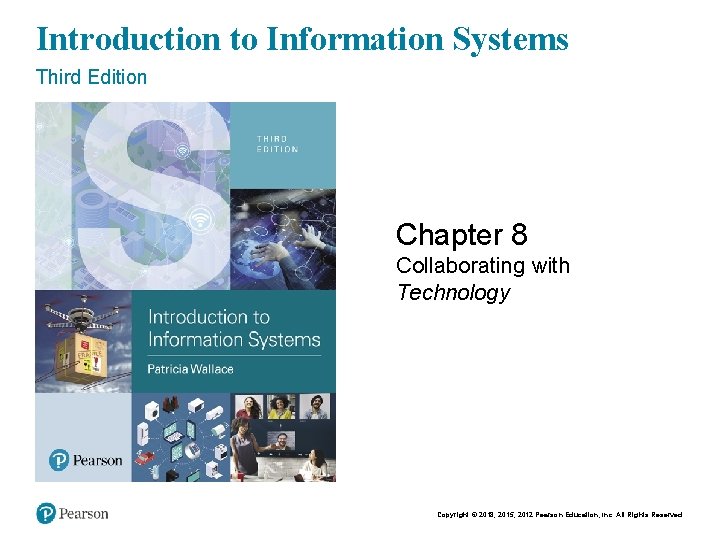 Copyright © 2015 Pearson Education, Inc. Introduction to Information Systems Chapt er 8 -