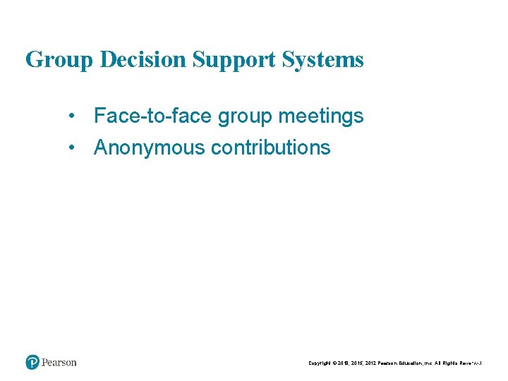 Group Decision Support Systems • Face-to-face group meetings • Anonymous contributions Copyright © 2018,