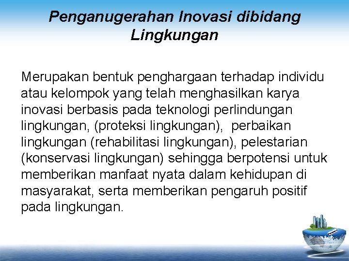 Penganugerahan Inovasi dibidang Lingkungan Merupakan bentuk penghargaan terhadap individu atau kelompok yang telah menghasilkan