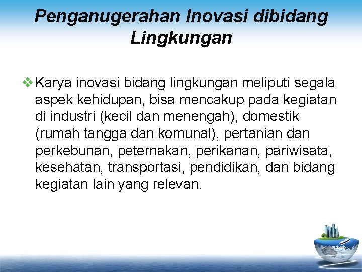 Penganugerahan Inovasi dibidang Lingkungan v Karya inovasi bidang lingkungan meliputi segala aspek kehidupan, bisa