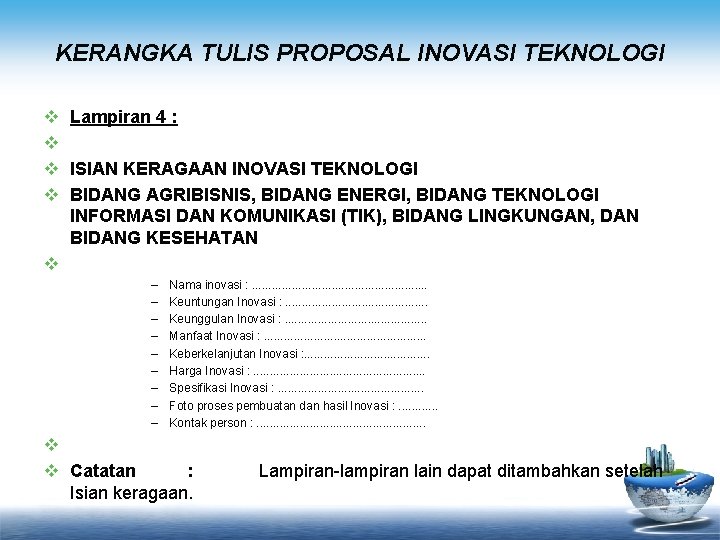 KERANGKA TULIS PROPOSAL INOVASI TEKNOLOGI v v Lampiran 4 : ISIAN KERAGAAN INOVASI TEKNOLOGI