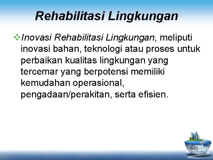 Rehabilitasi Lingkungan v. Inovasi Rehabilitasi Lingkungan, meliputi inovasi bahan, teknologi atau proses untuk perbaikan