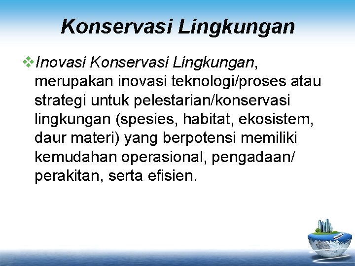 Konservasi Lingkungan v. Inovasi Konservasi Lingkungan, merupakan inovasi teknologi/proses atau strategi untuk pelestarian/konservasi lingkungan