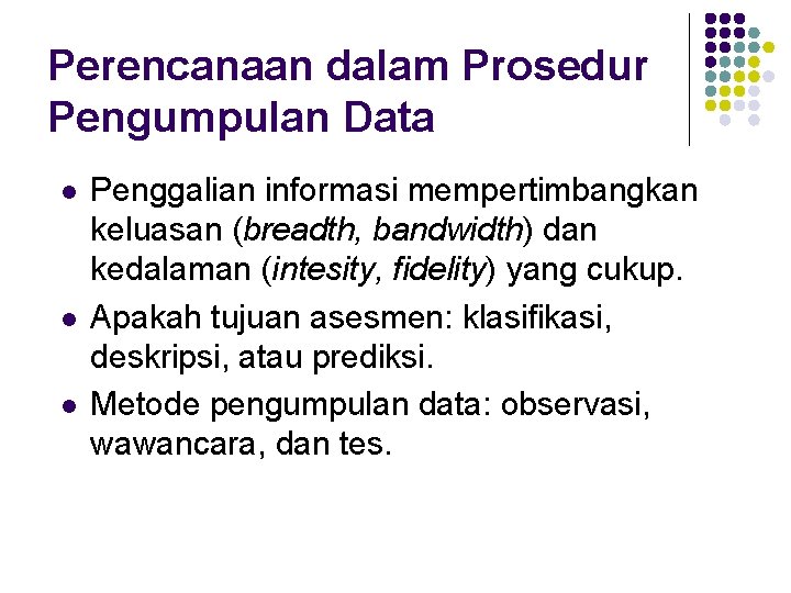 Perencanaan dalam Prosedur Pengumpulan Data l l l Penggalian informasi mempertimbangkan keluasan (breadth, bandwidth)