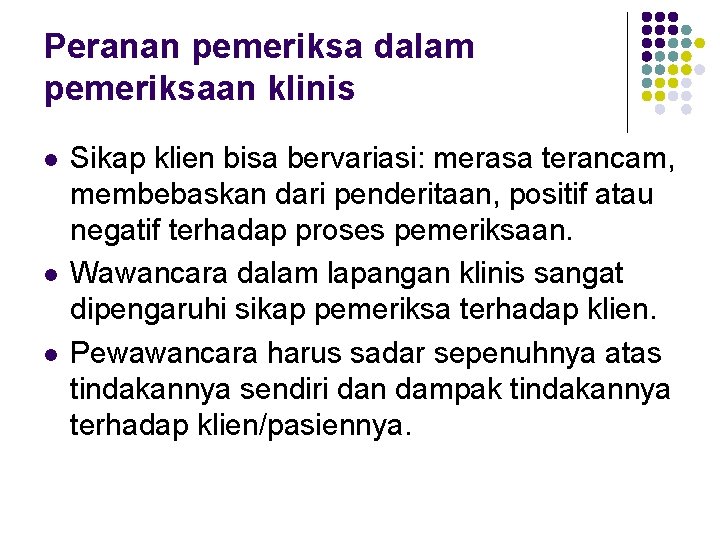 Peranan pemeriksa dalam pemeriksaan klinis l l l Sikap klien bisa bervariasi: merasa terancam,