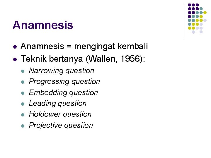 Anamnesis l l Anamnesis = mengingat kembali Teknik bertanya (Wallen, 1956): l l l