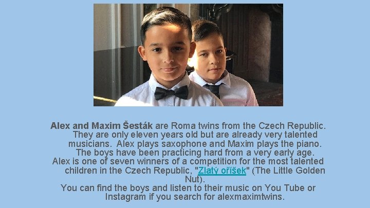 Alex and Maxim Šesták are Roma twins from the Czech Republic. They are only