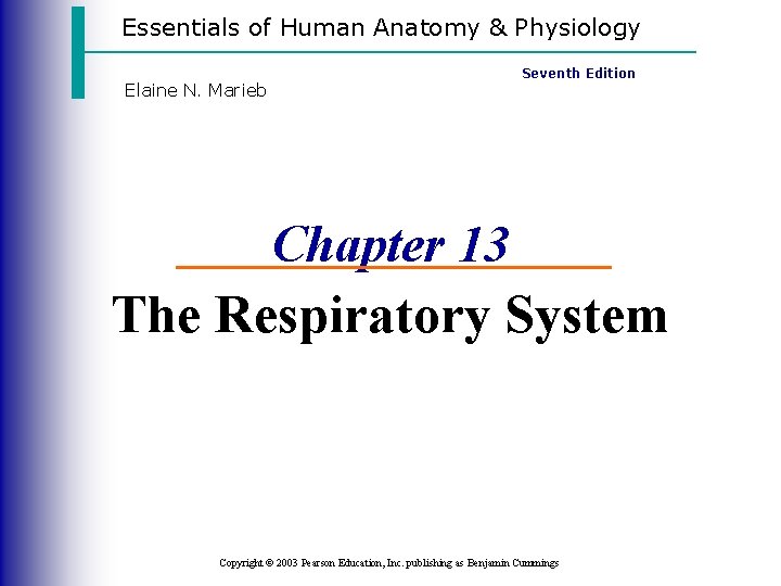 Essentials of Human Anatomy & Physiology Elaine N. Marieb Seventh Edition Chapter 13 The