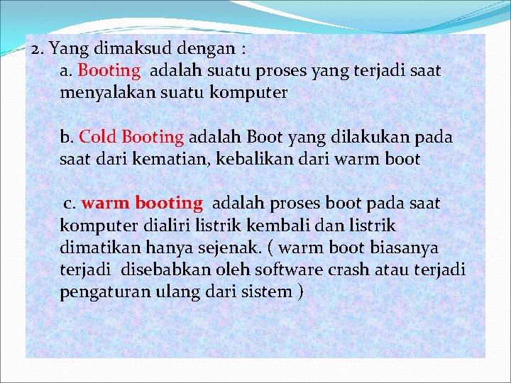 2. Yang dimaksud dengan : a. Booting adalah suatu proses yang terjadi saat menyalakan