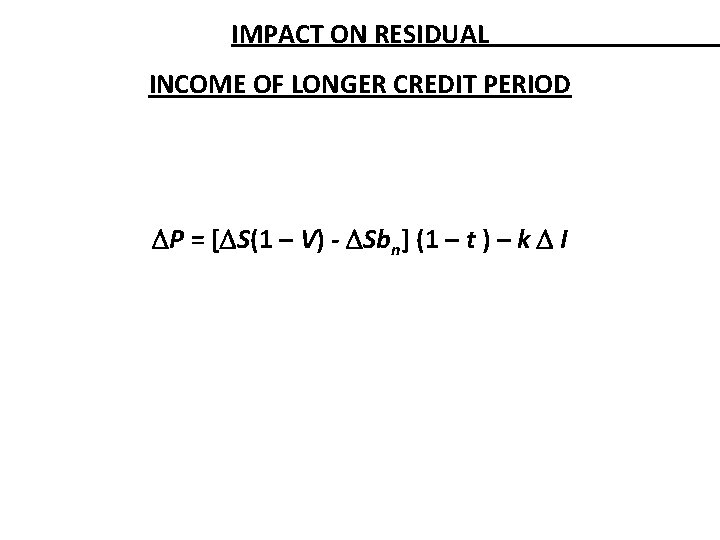 IMPACT ON RESIDUAL INCOME OF LONGER CREDIT PERIOD P = [ S(1 – V) IMPACT ON RESIDUAL INCOME OF LONGER CREDIT PERIOD P = [ S(1 – V)