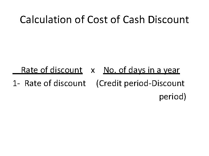 Calculation of Cost of Cash Discount Rate of discount x No. of days in Calculation of Cost of Cash Discount Rate of discount x No. of days in
