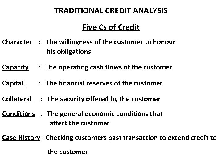 TRADITIONAL CREDIT ANALYSIS Five Cs of Credit Character : The willingness of the customer TRADITIONAL CREDIT ANALYSIS Five Cs of Credit Character : The willingness of the customer