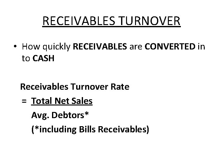 RECEIVABLES TURNOVER • How quickly RECEIVABLES are CONVERTED in to CASH Receivables Turnover Rate RECEIVABLES TURNOVER • How quickly RECEIVABLES are CONVERTED in to CASH Receivables Turnover Rate