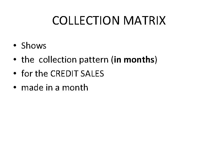 COLLECTION MATRIX • • Shows the collection pattern (in months) for the CREDIT SALES COLLECTION MATRIX • • Shows the collection pattern (in months) for the CREDIT SALES