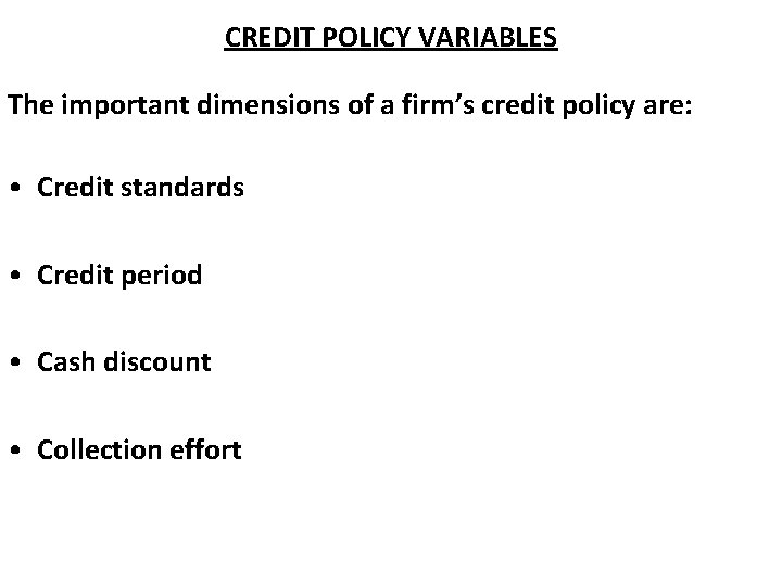 CREDIT POLICY VARIABLES The important dimensions of a firm’s credit policy are: • Credit CREDIT POLICY VARIABLES The important dimensions of a firm’s credit policy are: • Credit