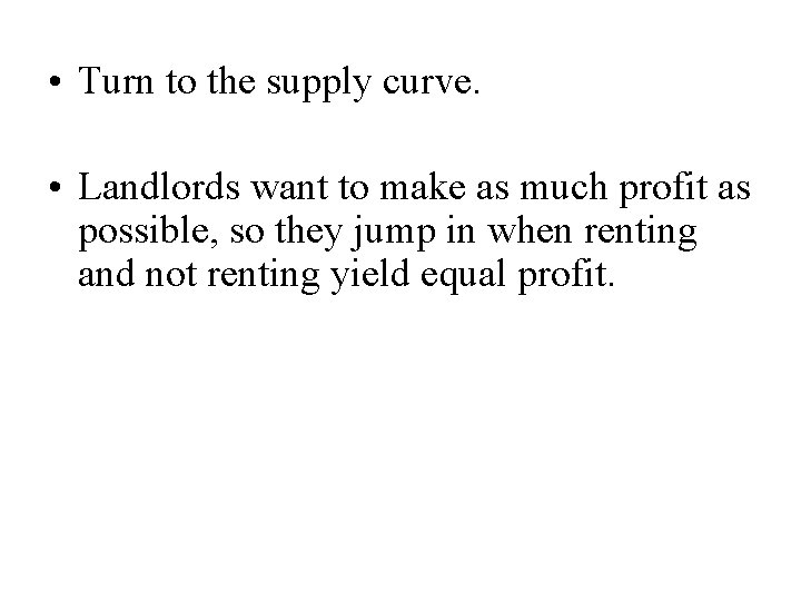  • Turn to the supply curve. • Landlords want to make as much