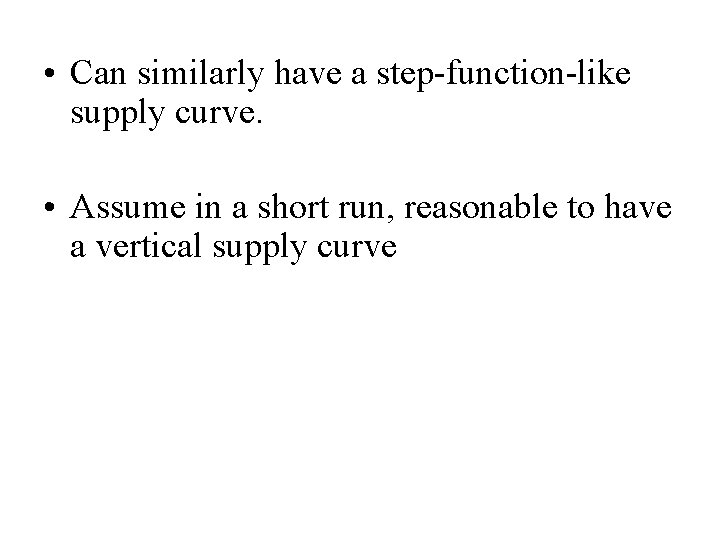  • Can similarly have a step-function-like supply curve. • Assume in a short