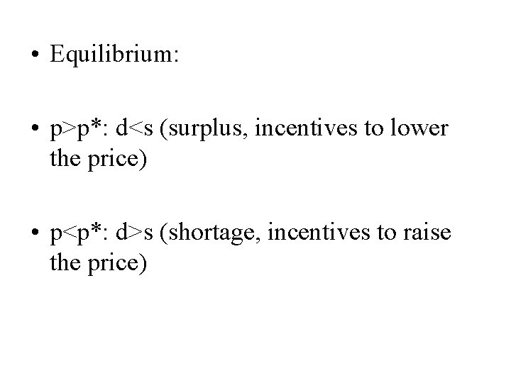  • Equilibrium: • p>p*: d<s (surplus, incentives to lower the price) • p<p*: