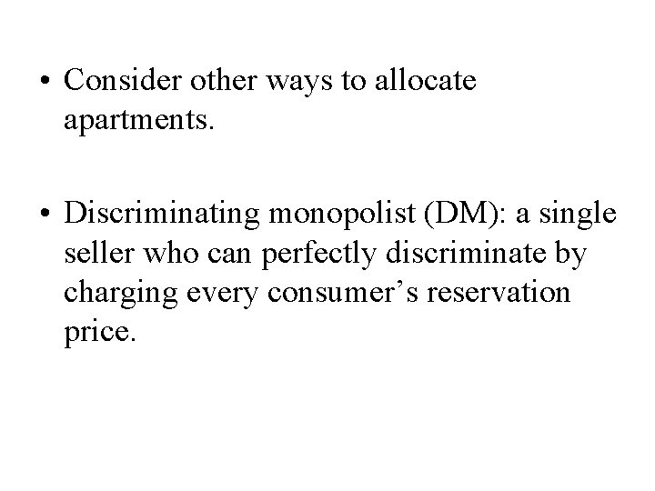  • Consider other ways to allocate apartments. • Discriminating monopolist (DM): a single
