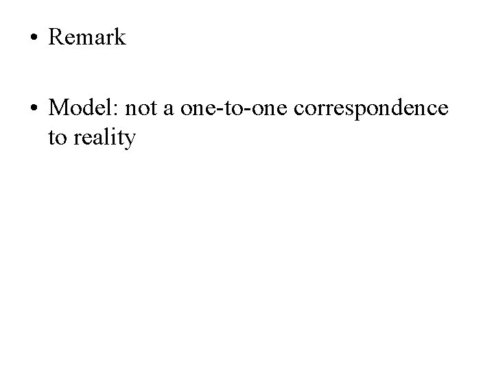  • Remark • Model: not a one-to-one correspondence to reality 