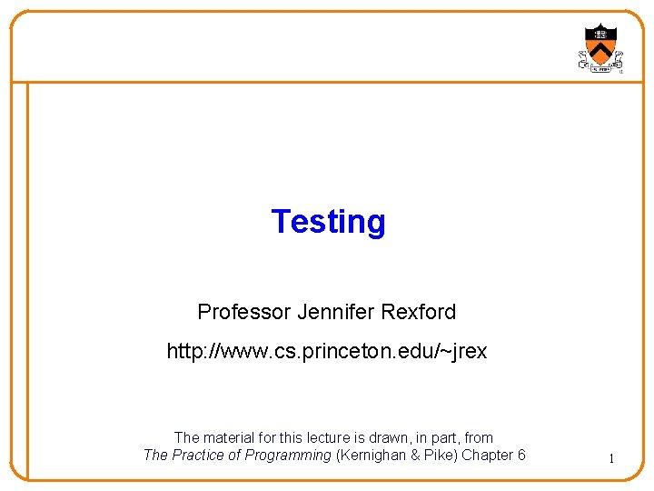 Testing Professor Jennifer Rexford http: //www. cs. princeton. edu/~jrex The material for this lecture