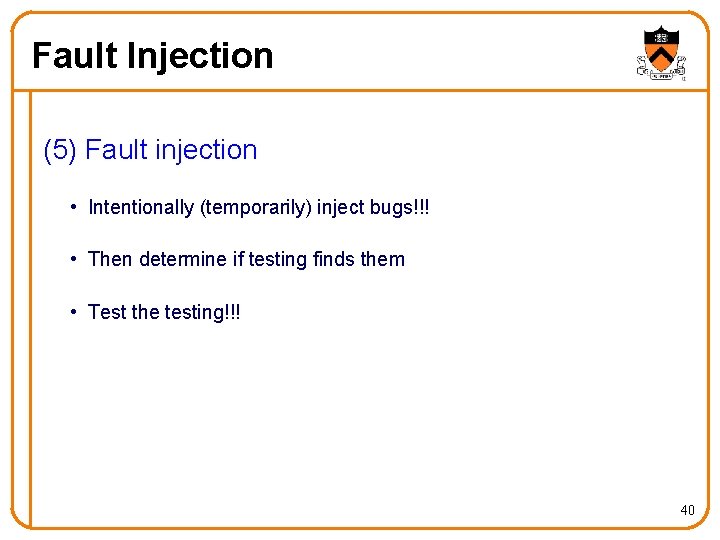 Fault Injection (5) Fault injection • Intentionally (temporarily) inject bugs!!! • Then determine if