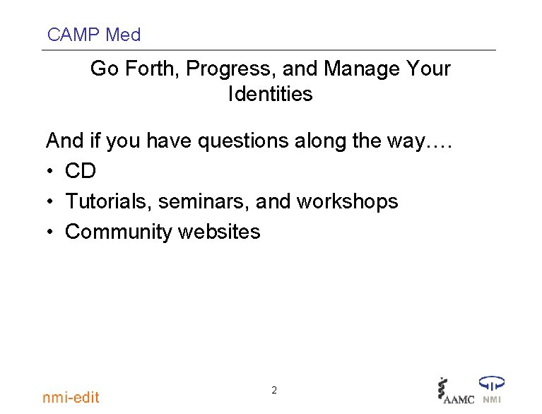 CAMP Med Go Forth, Progress, and Manage Your Identities And if you have questions