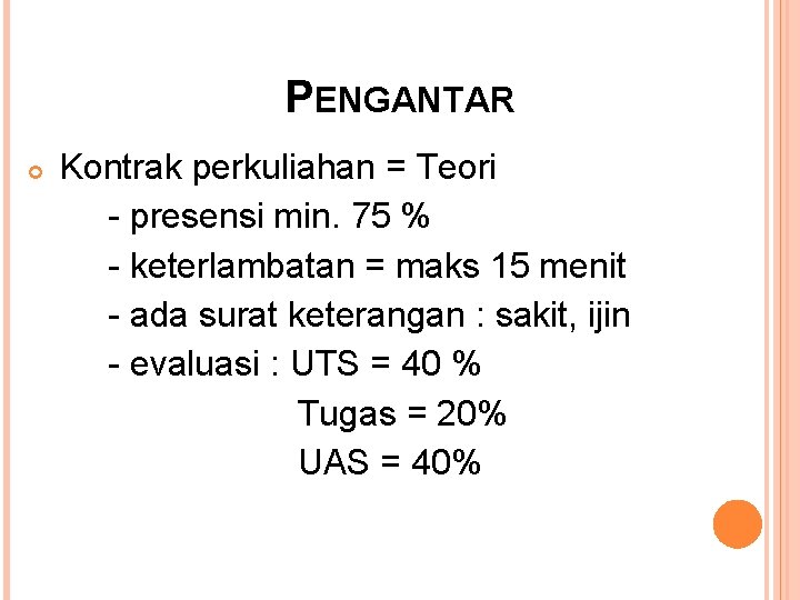 PENGANTAR Kontrak perkuliahan = Teori - presensi min. 75 % - keterlambatan = maks