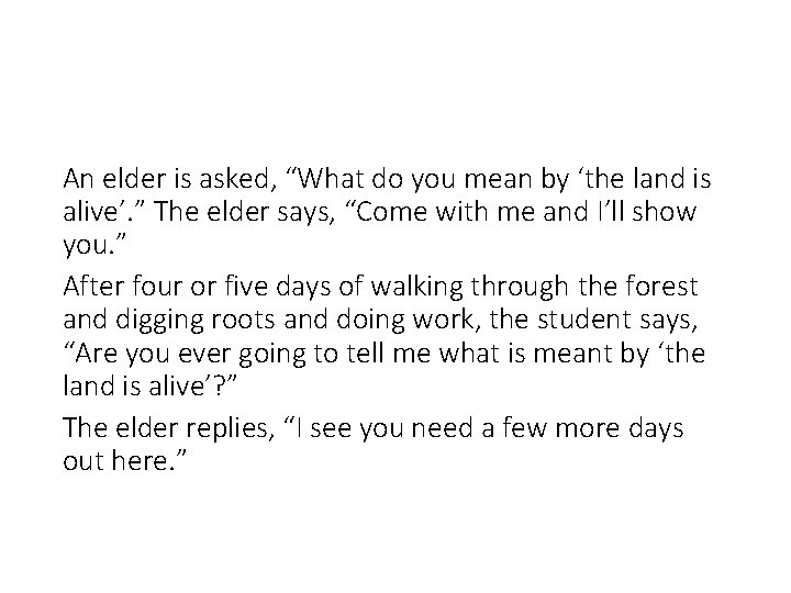 An elder is asked, “What do you mean by ‘the land is alive’. ”