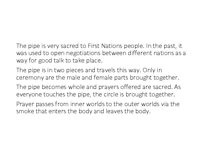 The pipe is very sacred to First Nations people. In the past, it was